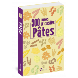 300 FACONS DE CUISINER LES PATES