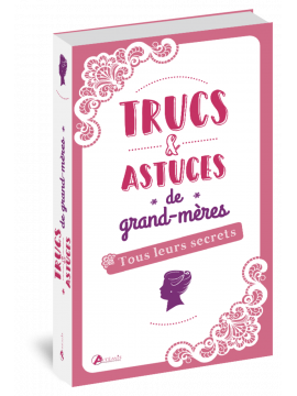 TRUCS ET ASTUCES DE GRAND-MERES TOUS LEURS SECRETS