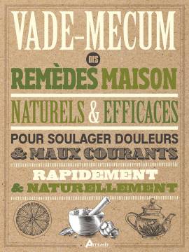 VADE-MECUM DES REMEDES MAISON NATURELS & EFFICACES POUR SOULAGER